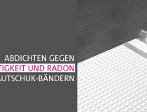 Abdichten gegen Feuchtigkeit und Radon mit Butylkautschuk-Bändern
