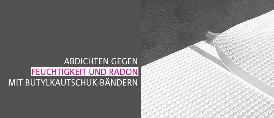 Abdichten gegen Feuchtigkeit und Radon mit Butylkautschuk-Bändern